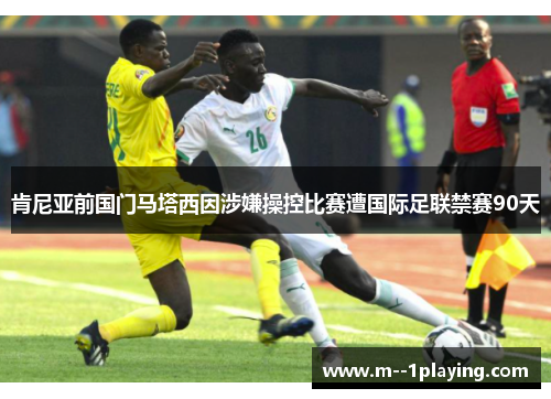 肯尼亚前国门马塔西因涉嫌操控比赛遭国际足联禁赛90天