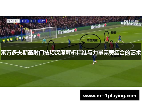 莱万多夫斯基射门技巧深度解析精准与力量完美结合的艺术