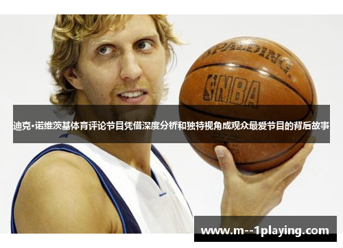 迪克·诺维茨基体育评论节目凭借深度分析和独特视角成观众最爱节目的背后故事