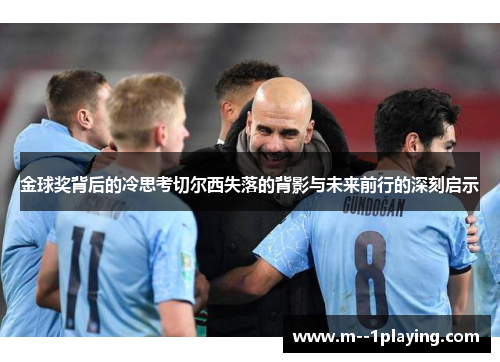 金球奖背后的冷思考切尔西失落的背影与未来前行的深刻启示 金球奖背后的冷思考切尔西失落的背影与未来前行的深刻启示